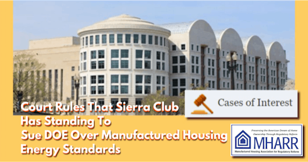 CourtRulesThatSierraClubHasStandingtoSueDOEOverManufacturedHousingEnergyStandardsManufacturedHousingAssocRegulatoryReformMHARRMHProNews