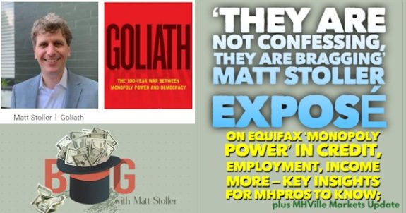 ‘They Are Not Confessing, They Are Bragging’ Matt Stoller Exposé on Equifax ‘Monopoly Power’ in Credit, Employment, Income More – Key Insights for MHPros to Know; plus MHVille Markets Update