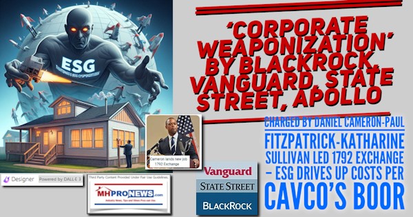 CorporateWeaponizationByBlackRockVanguardStateStreetApolloChargedByDanielCameronPaulFitzpatrickKatharineSullivanLed1792ExchangeESGdrivesUpCostsPerCavcoBillBoorMHProNews