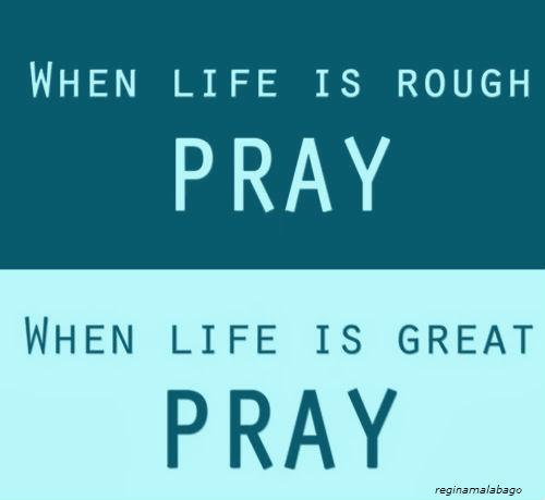 when-life-is-rough-pray-when-life-is-great-pray-searchquotes=credit-posted-cutting-edge-blog-mhpronews-