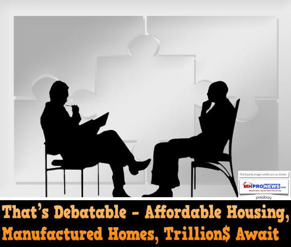 ThatsDebatableAffordableHousingManufacturedHomesTrillionsAwaitMastheadIndustryCommentaryMHProNews