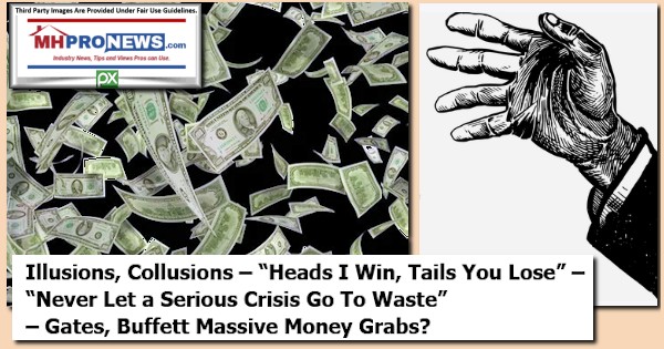 IllusionsCollusionsHeadIWinTailsYouLoseNeverLetSeriousCrisisGoToWasteGatesBuffettMassiveMoneyGrabsMastheadLATonyKovachManufacturedHomeProNews