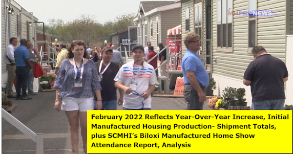 February2022ReflectsYear-Over-YearIncreaseInitialManufacturedHousingProduction-ShipmentTotalsPlusSCMHIsBiloxiManufacturedHomeShowAttendanceReportAnalysisMastheadMHProNews