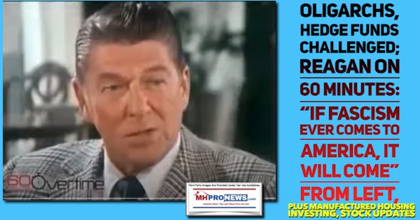 Oligarchs, Hedge Funds Challenged; Reagan on 60 Minutes: “If Fascism Ever Comes to America, it Will Come” From Left, plus Manufactured Housing Investing, Stock