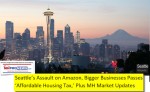 SeattleAssaultAmazonBiggerBusinessesPassesAffordableHousingTaxPlusMHMarketUpdates