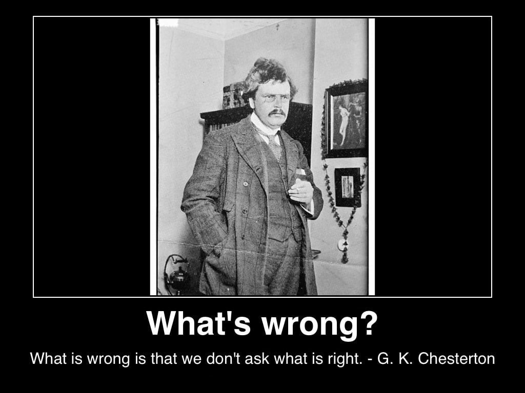 Whats wrong is that we dont ask whats right g k chesterton posted inspiration blog mhpronews com