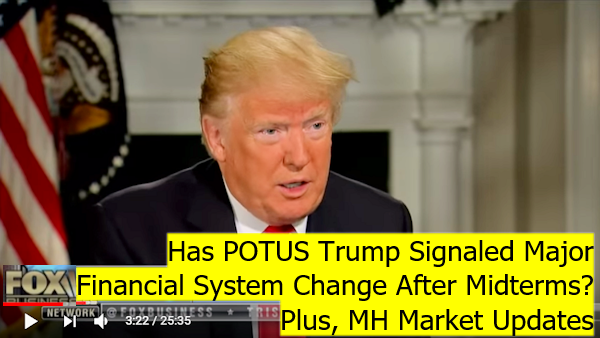 HasPOTUSTrumpSignaledMajorFinancialSystemChangeAfterMidtermsPLUSMHMarketUpdates