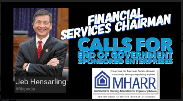 FinancialServicesChairmanJebHensarlingCallsForEndofGovernmentSponsoredEnterprisesGSEsManufacturedHousingAssociationRegulatoryReformMHARR