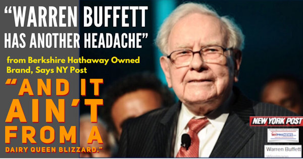 WarrenBuffettHasAnotherHeadacheFromBerkshireHathawayOwnedBrandNYPostAndItAintFromDiaryQueenBlizzardDailyBusinessNewsMHProNews