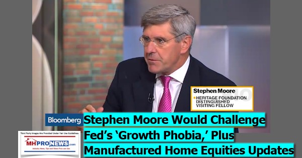 StephenMooreWouldChallengeFedsGrowthPhobiaPlusManufacturedHomeStocksUpdate