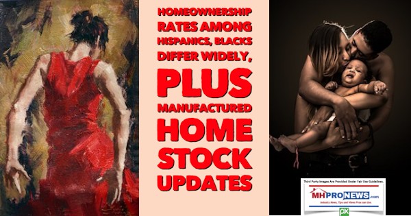 HomeOwnershipRatesAmongBlacksHispanicsDifferWidelyPlusManufacturedHomeStockUpdatesMHProNews7162019