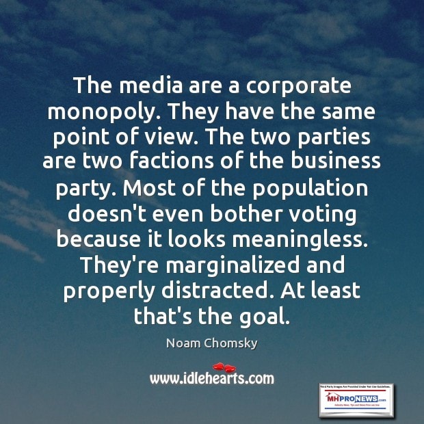 MediaCorpMonopolySamePointOfViewTwoPartiesTwoFactionsOfBusinessPartyPopulationMarginlizedDistractedIsGoalNoamChomskyQuoteManufacturedHomeProNews