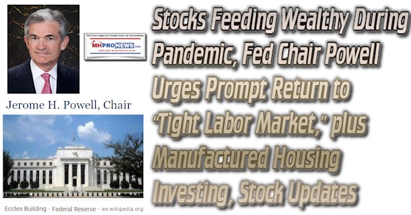 StocksFeedingWealthyDuringPandemicFedChairPowellPhotoUrgesPromptReturnTightLaborMarketPlusManufacturedHousingInvestingStockUpdatesMHProNews