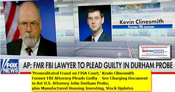 PremeditatedFraudFISACourtKevinClinesmithFormerFBIAttorneyPleadsGuilty – See Charging Document - in Ast U.S. Attorney John Durham Probe, plus Manufactured Housing Investing, Stock Updates