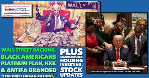 WallStreetBackingBidenTrumpBlackAmericansPlatinumPlanKKK-AntifaBrandedTerroristOrganizationsPlusManufacturedHousingInvestingStockUpdatesMHProNews