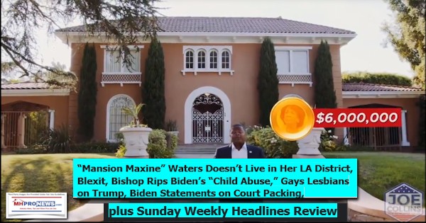 MansionMaxineWatersDoesntLiveHerLADistrictBlexitBishopRipsBidenChild AbuseGaysLesbiansTrumpBidenStatementsCourtPackingSundayHeadlinesReviewMHProNews