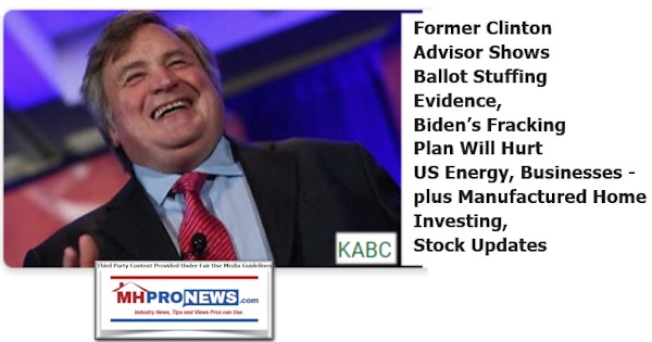 FormerClintonAdvisorShowsBallotStuffingEvidenceBidenFrackingPlanWillHurtUSEnergyBusinessesManufacturedHomeInvestingStockUpdatesMHProNews