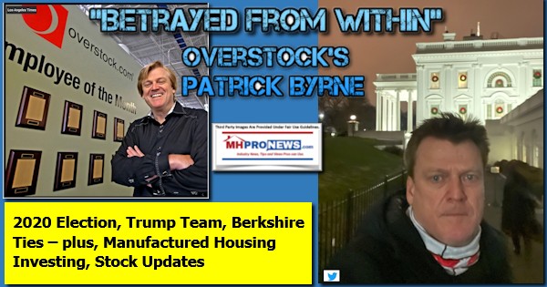 BetrayedFromWithinOverstocksPatrickByrne2020ElectionTrumpTeamBerkshireTiesPlusManufacturedHousingInvestingStockUPdatesMHProNews