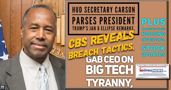 HUDSecCarsonParsesPresTrumpJan6EllipseRemarksCBSRevealsBreachTacticsGAB.CEOBigTechTyrannyManufacturedHousingInvestingStockUpdatesMHProNews