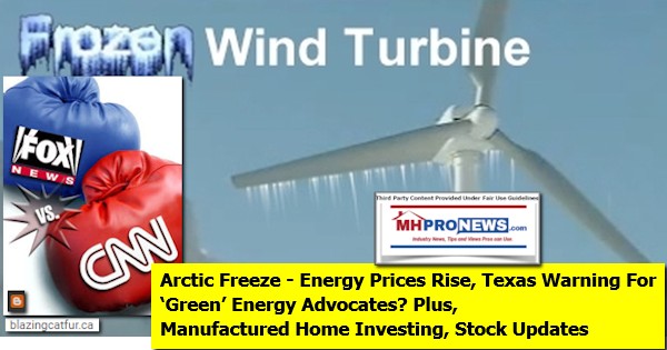 CNNvFoxArcticFreezeEnergyPricesRiseTexasWarningGreenEnergyAdvocatesPlusManufacturedHomeInvestingStockUpdatesMHProNews