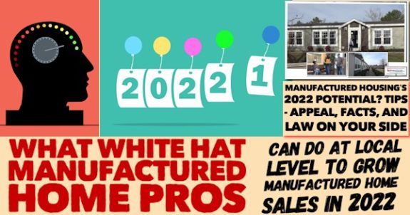Manufactured Housing’s 2022 Potential? Tips on Appeal, Facts, and Law on Your Side – What White Hat Manufactured Home Pros Can Do At Local Level to Grow Manufactured Home Sales in 2022