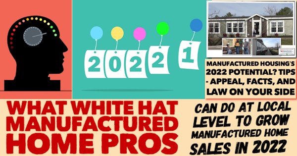 Manufactured Housing’s 2022 Potential? Tips on Appeal, Facts, and Law on Your Side – What White Hat Manufactured Home Pros Can Do At Local Level to Grow Manufactured Home Sales in 2022