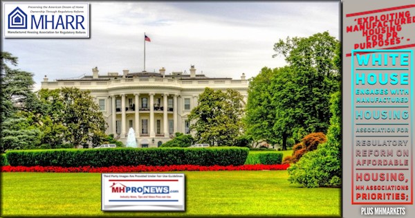 ExploitManufacturedHousingPublicRelationsPurposesWhiteHouseEngagesManufacturedHousingAssociationForRegulatoryReformAffordableHousingMHARR-MHassociationsPrioritiesMHMarketsMHProNews