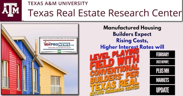 ManufacturedHousingBuildersRisingCostsHigherInterestRatesWillLevelPlayingFieldWithConventionalBuildersPerTexasRealEstateResearchCenterFebruary2022ReportPlusMHMarketsUpdateMHProNews