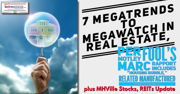 7MegaTrendsToMegaWatchInRealEstatePerMotleyFoolMarcRapportIncludesHousing BubbleRelatedManufacturedHousingFactsAnalysisPlusMHVilleStocksREITsUpdateMHProNews