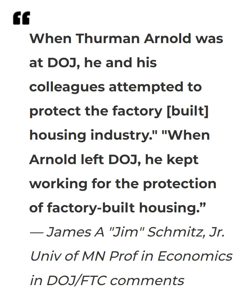 ThurmanArnoldAtDOJHeColleaguesAttemptedProtectFactoryBuiltHousingIndustryWhenArnoldLeftDOJKeptWorProtectionFactoryBuiltHousingJamesSchmitzJrUnivMNProfEconomicsDOJ-FTC-MHProNews