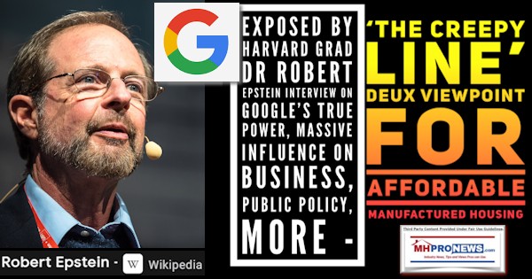 ExposedByHarvardGradDrRobertEpsteinInterviewOnGoogleTruePowerMassiveInfluenceOnBusinessPublicPolicyMoreTheCreepyLineDeuxViewpointForAffordableManufacturedHousingMHProNews