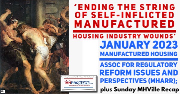 EndingTheStringOfSelfInflictedManufacturedHousingIndustryWoundsJanuary2023ManufacturedHousingAssocForRegulatoryReformIssuesAndPerspectivesMHARRplusSundayMHVilleRecapMHProNews