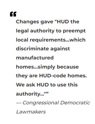 MHIA-HUDLegalAuthorityPreemptLocalRequirementsWhichDiscriminateAgainstManufacturedHomesSimplyBecauseTheyAreHUD-CodeHomesWeAskHUDuseAuthority-CongressDemocratLawmakersMHProNewsPRQuote