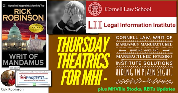 ThursdayTheatricsForMHI-CornellLawWritOfMandamusManufacturedHousingWoesManufacturedHousingInstituteSolutionsHidingInPlainSightPlusMHVilleStocksREITsUpdatesMHProNews