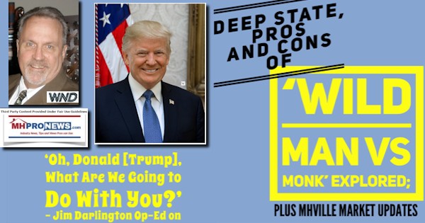 ‘Oh, Donald [Trump], What Are We Going to Do With You’ Jim Darlington Op-Ed on Deep State, Pros and Cons of ‘Wild Man vs Monk’ Explored; plus MHVille Market Updates MHProNews