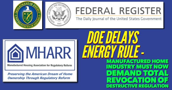 DOEdelaysEnergyRuleManufacturedHomeIndustryMustNowDemandTotalRevocationOfDestructiveRegulationManHousingAssocRegReformMHARR