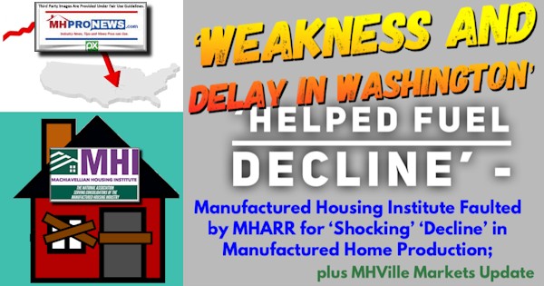 WeaknessAndDelayInWashingtonHelpedFuelDeclineManufacturedHousingInstituteFaultedByMHARRforShockingDeclineInManufacturedHomeProductionPlusMHVilleMarketsUpdateMHProNews