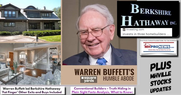 WarrenBuffettLedBerkshireHathawayFatFingerOtherExitsAndBuysIncludedConventionalBuildersTruthHidingInPlainSightFactsAnalysisWhatToKnowPlusMHVilleStockUpdatesMHProNews