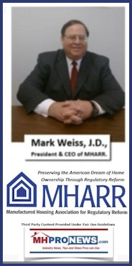 MarkWeissPhotoMHARRManufacturedHousingAssociationForRegulatoryReformLogoWeissJD-PresidentCEOofMHARR-MHProNews