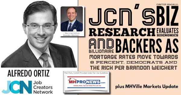 JCN’sAlfredoOrtizSmallBizResearchEvaluatesBidenomicsBillionaireBackersMortgageRatesMoveTowards8PercentDemocratsandRichperWeichertPlusMHVilleMarketsUpdateMHProNews