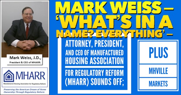 MarkWeissPicWhatsInaNameEverythingAttorneyPresidentAndCEOofManufacturedHousingAssociationForRegulatoryReformMHARRlogoSoundsOffPlusMHVilleMarketsMHProNews