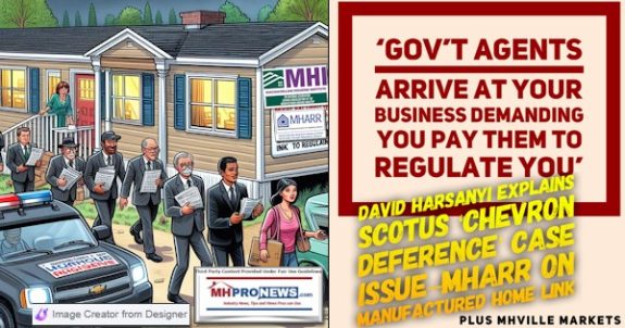 GovtAgentsArriveAtYourBusinessDemandingYouPayThemToRegulateYouDavidHarsanyiExplainsSCOTUS.ChevronDeferenceCaseIssueMHARRonManufacturedHomeLinkPlusMHVilleMarketsMHProNews