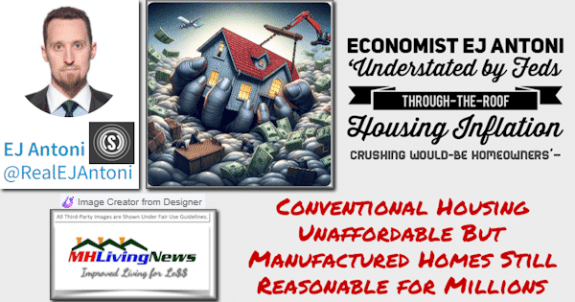 Economist EJ Antoni ‘Understated by Feds Through-the-Roof Housing Inflation Crushing Would-Be Homeowners’–Conventional Housing Unaffordable But Manufactured Homes Still Reasonable for Millions