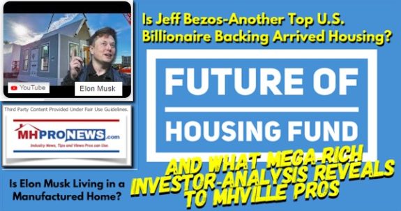 IsElonMuskLivingInAManufacturedHomeIsJeffBezosAnotherTopU.S.BillionaireBackingArrivedHousingFutureOfHousingFundWhatMega-RichInvestorAnalysisRevealsToMHVilleProsMHProNews