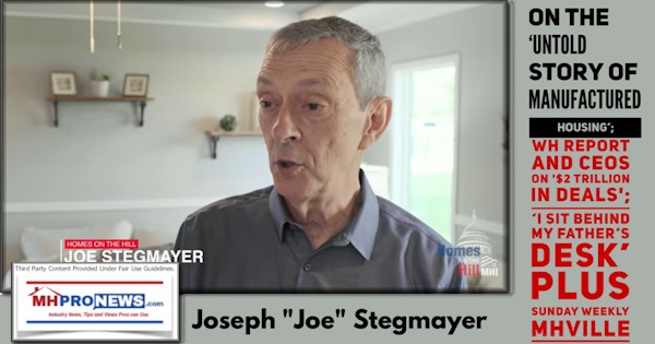JosephJoeStegmayerOnTheUntoldStoryOfManufacturedHousingWH-ReportAndCEOsOn$2TrillionInDealsI_SitBehindMyFathersDeskPlusSundayWeeklyMHVilleHeadlinesRecapMHProNews