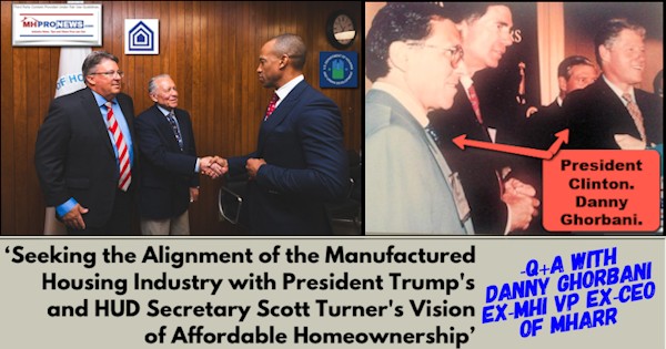 SeekingTheAlignmentOfTheManufacturedHousingIndustryWithPresidentTrumpsAndHUDSecretaryScottTurnersVisionOfAffordableHomeownershipQ_A_DannyGhorbaniex-MHI_VPex-CEOofMHARR-MHProNews
