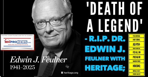 DeathOfALegend'R.I.P.Dr.EdwinJ.FeulnerWithHeritagePlusHeritageDailySignal-AEI-Pew-Urban-FannieMae-FedAllonPrefabManufacturedHousing;MHVilleFactsEvidenceAnalysisMHProNews