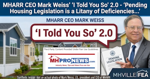 MHARRceoMarkWeissToldYouSo2PendingHousingLegislationIsaLitanyOfDeficienciesAndMissedOpportunitiesForMainstreamManufacturedHousingAndConsumersMHVilleFEA